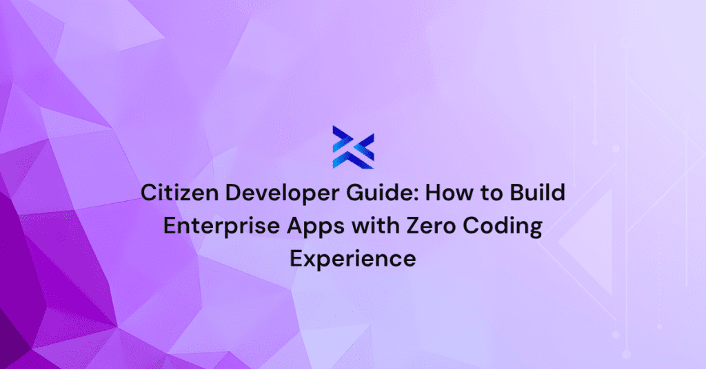 Citizen Developer Guide: How to Build Enterprise Apps with Zero Coding Experience
