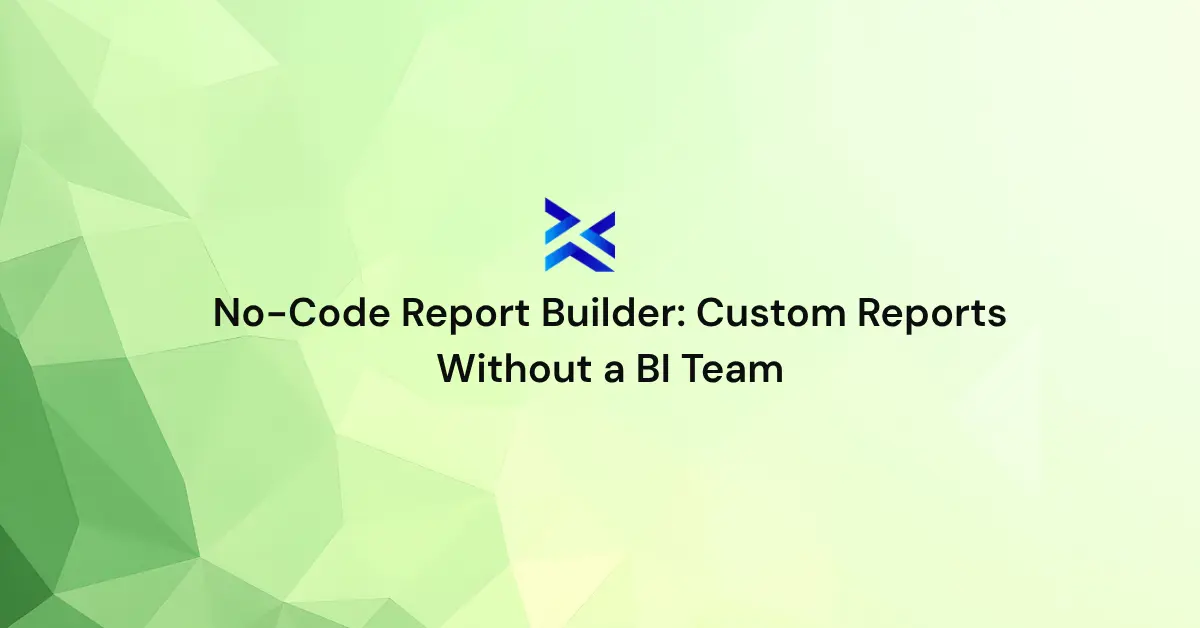 No-Code Report Builder Custom Reports Without a BI Team